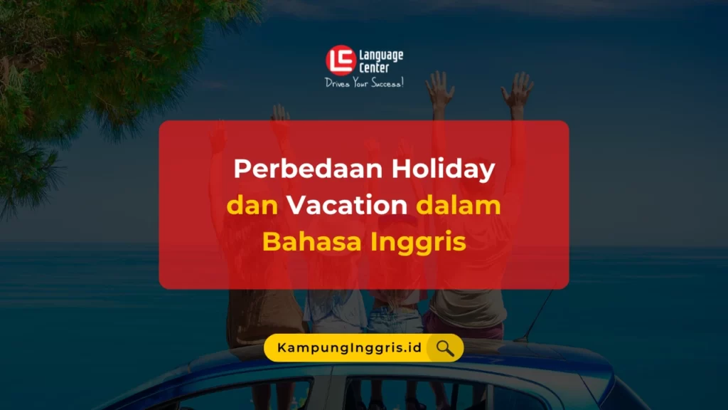 Holiday Atau Vacation? Mana Yang Benar? - Kampung Inggris LC Pare