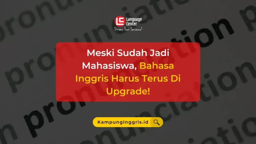 Meski Sudah Jadi Mahasiswa, Bahasa Inggris Harus Terus Di Upgrade!
