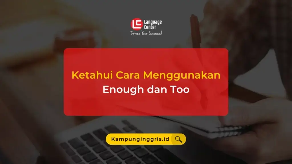 dessert artinya Ketahui Cara Menggunakan Enough dan Too