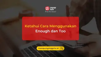 Ketahui Cara Menggunakan Enough dan Too